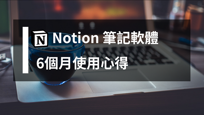 Notion六個月心得：我如何使用Notion增加生產力和改善生活？